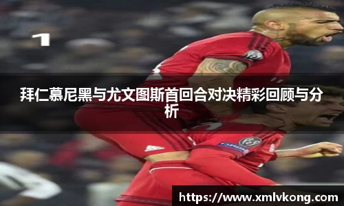 拜仁慕尼黑与尤文图斯首回合对决精彩回顾与分析